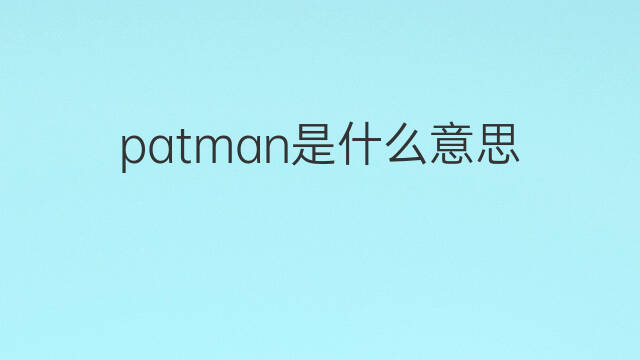 patman是什么意思 patman的中文翻译、读音、例句