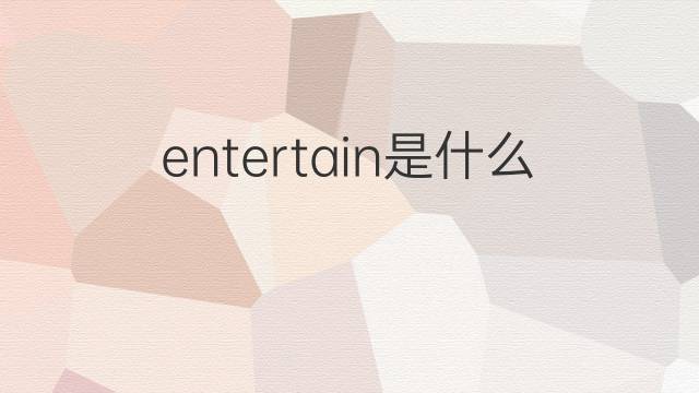 entertain是什么意思 entertain的翻译、读音、例句、中文解释