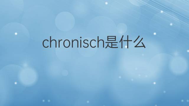 chronisch是什么意思 chronisch的中文翻译、读音、例句