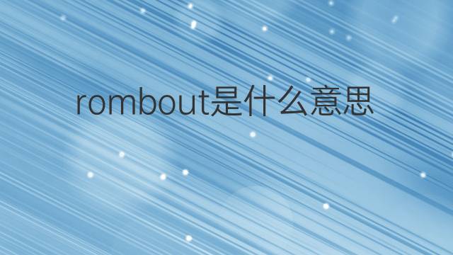 rombout是什么意思 rombout的中文翻译、读音、例句