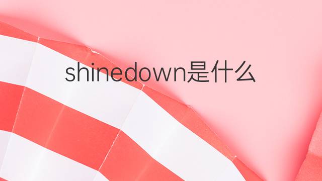 shinedown是什么意思 shinedown的中文翻译、读音、例句