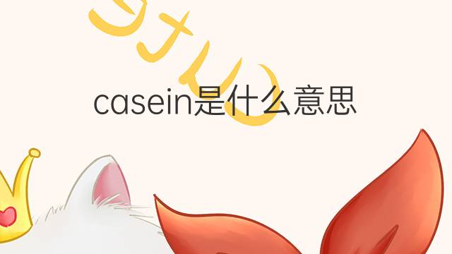 casein是什么意思 casein的中文翻译、读音、例句