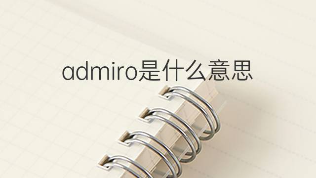 admiro是什么意思 admiro的中文翻译、读音、例句