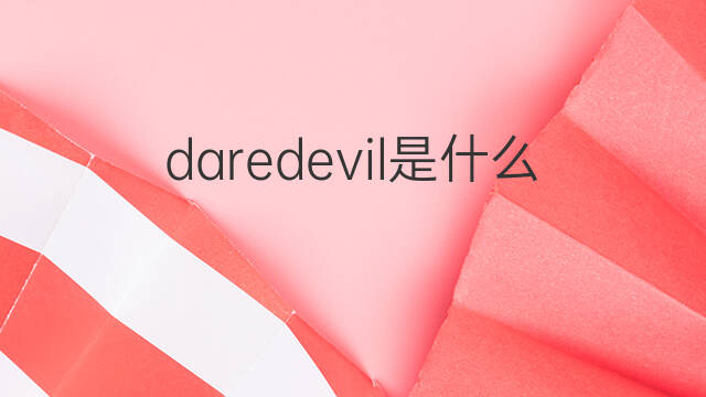 daredevil是什么意思 daredevil的中文翻译、读音、例句