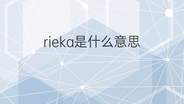 rieka是什么意思 rieka的翻译、读音、例句、中文解释