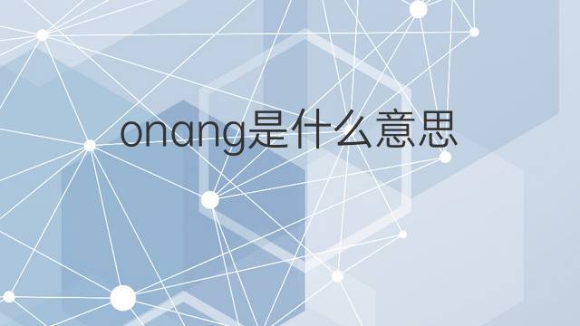 onang是什么意思 onang的中文翻译、读音、例句