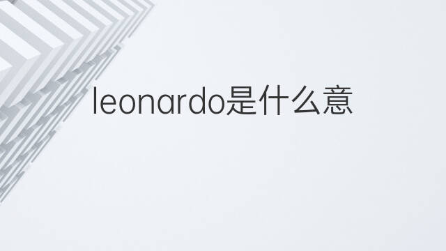 leonardo是什么意思 leonardo的翻译、读音、例句、中文解释