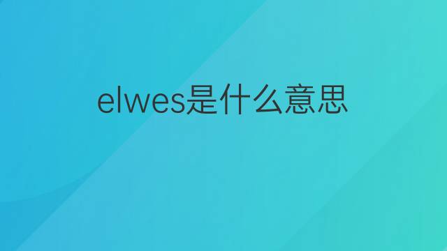 elwes是什么意思 elwes的翻译、读音、例句、中文解释