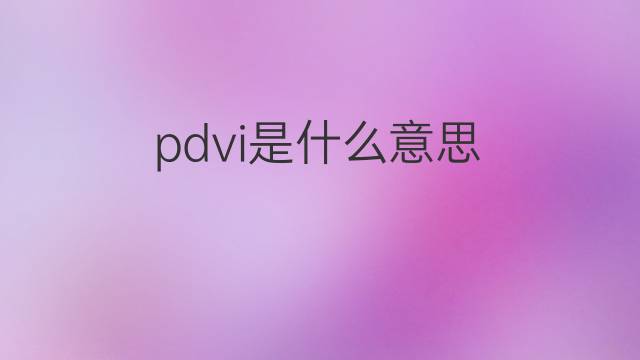 pdvi是什么意思 pdvi的翻译、读音、例句、中文解释