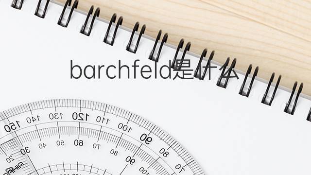 barchfeld是什么意思 barchfeld的翻译、读音、例句、中文解释