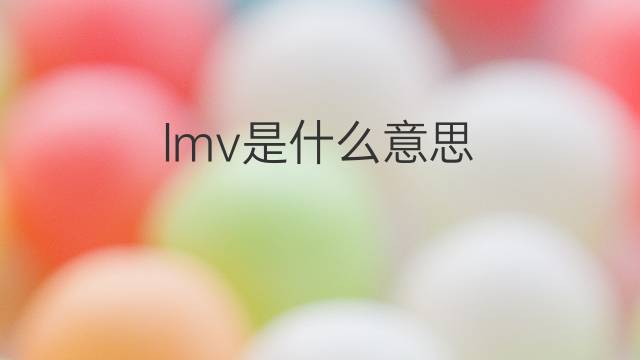 lmv是什么意思 lmv的翻译、读音、例句、中文解释
