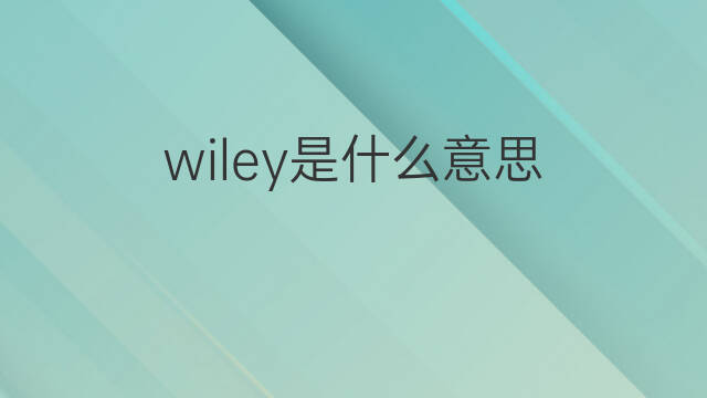 wiley是什么意思 wiley的翻译、读音、例句、中文解释