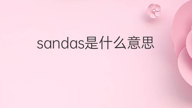 sandas是什么意思 sandas的翻译、读音、例句、中文解释