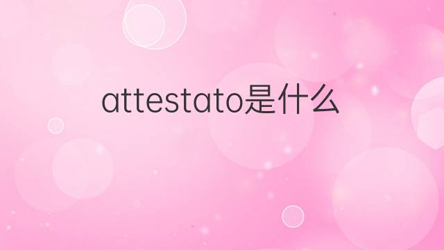 attestato是什么意思 attestato的翻译、读音、例句、中文解释