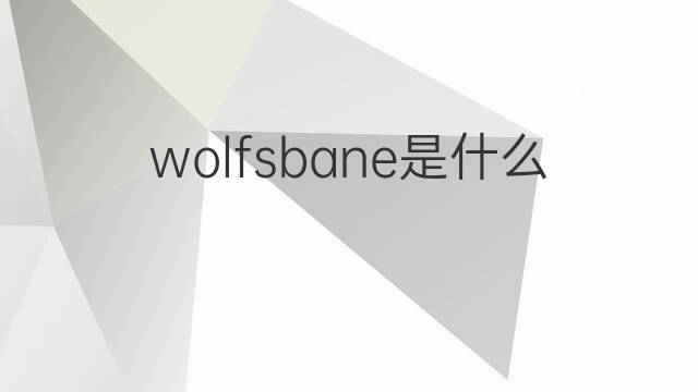 wolfsbane是什么意思 wolfsbane的翻译、读音、例句、中文解释