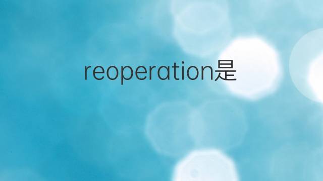 reoperation是什么意思 reoperation的翻译、读音、例句、中文解释
