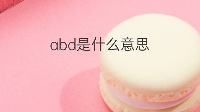 abd是什么意思 abd的翻译、读音、例句、中文解释