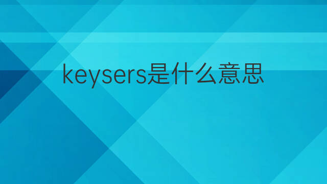 keysers是什么意思 keysers的翻译、读音、例句、中文解释