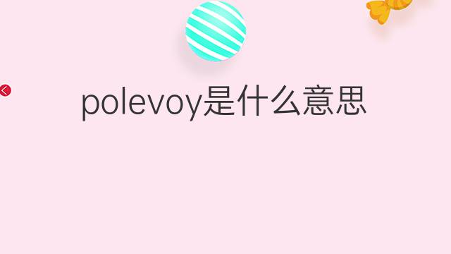 polevoy是什么意思 polevoy的翻译、读音、例句、中文解释