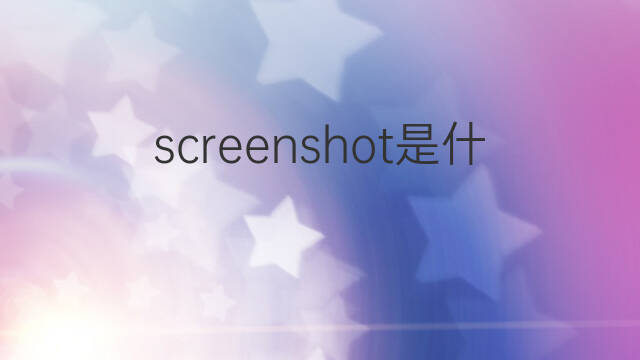 screenshot是什么意思 screenshot的翻译、读音、例句、中文解释