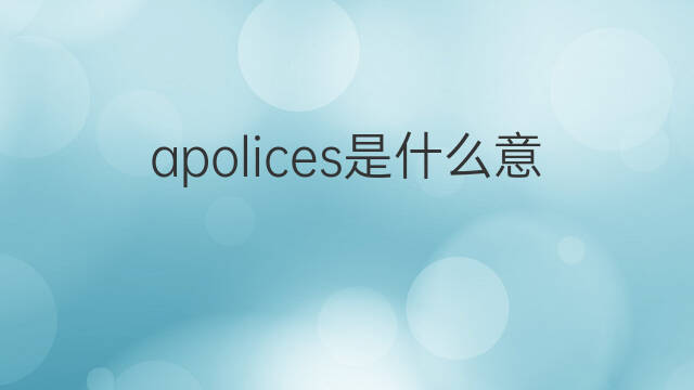 apolices是什么意思 apolices的翻译、读音、例句、中文解释