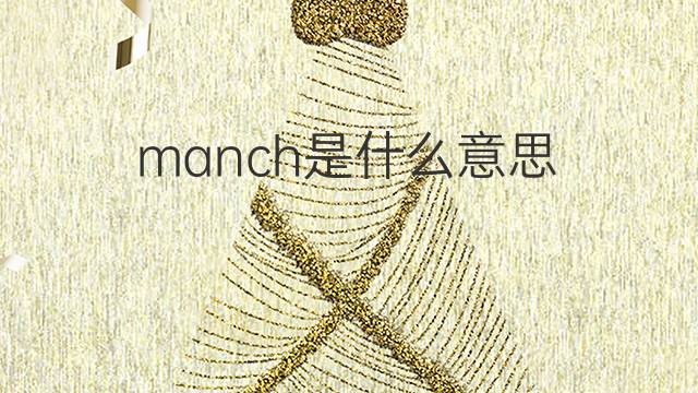 manch是什么意思 manch的翻译、读音、例句、中文解释