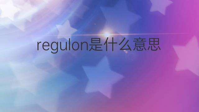 regulon是什么意思 regulon的翻译、读音、例句、中文解释