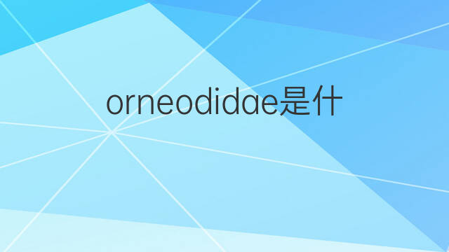 orneodidae是什么意思 orneodidae的翻译、读音、例句、中文解释