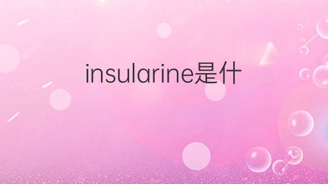 insularine是什么意思 insularine的翻译、读音、例句、中文解释