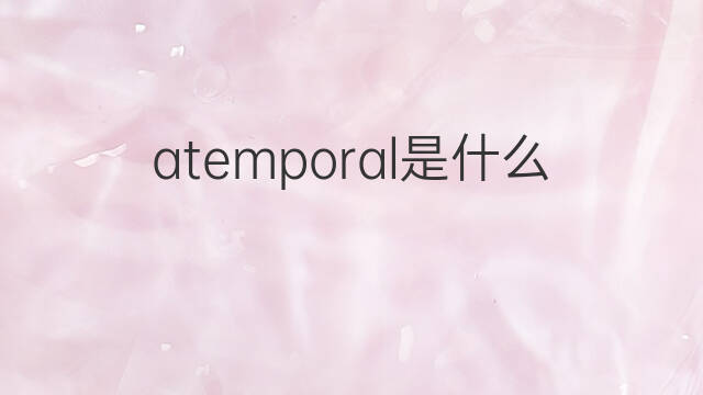 atemporal是什么意思 atemporal的翻译、读音、例句、中文解释