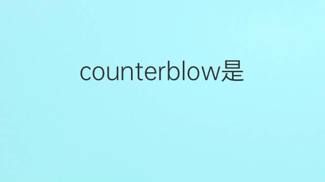 counterblow是什么意思 counterblow的翻译、读音、例句、中文解释