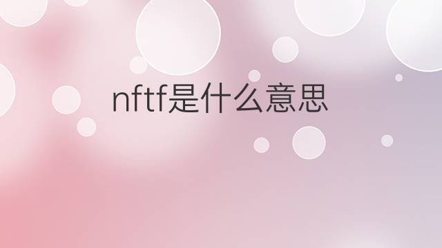 nftf是什么意思 nftf的翻译、读音、例句、中文解释