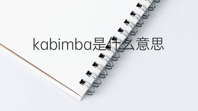 kabimba是什么意思 kabimba的翻译、读音、例句、中文解释