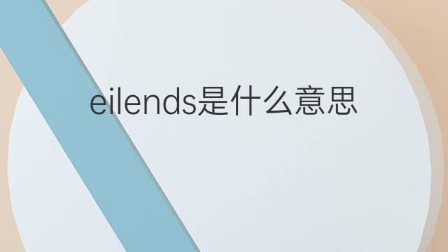 eilends是什么意思 eilends的翻译、读音、例句、中文解释