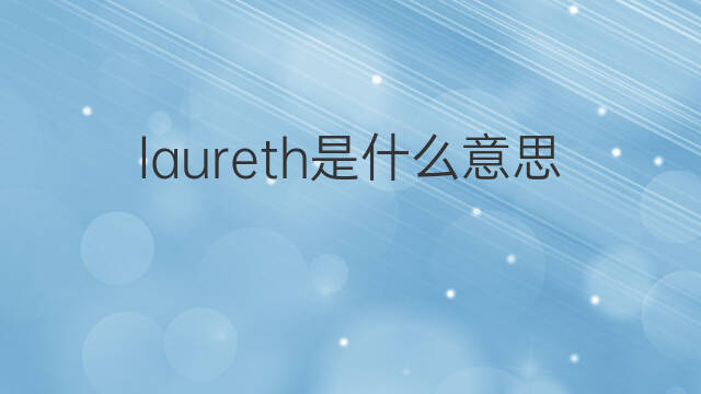 laureth是什么意思 laureth的翻译、读音、例句、中文解释