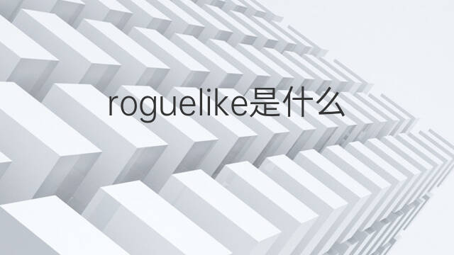 roguelike是什么意思 roguelike的翻译、读音、例句、中文解释