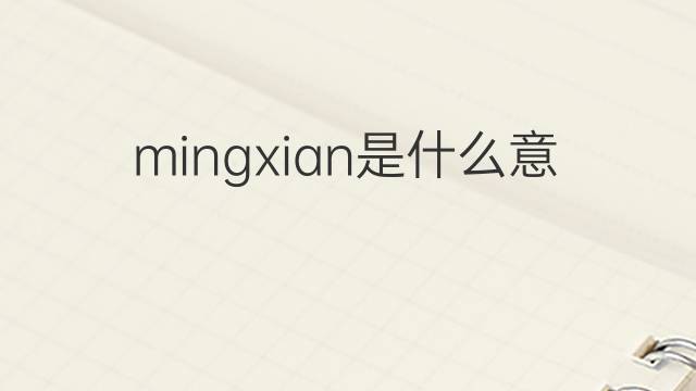 mingxian是什么意思 mingxian的翻译、读音、例句、中文解释