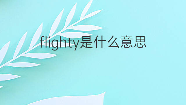flighty是什么意思 flighty的中文翻译、读音、例句