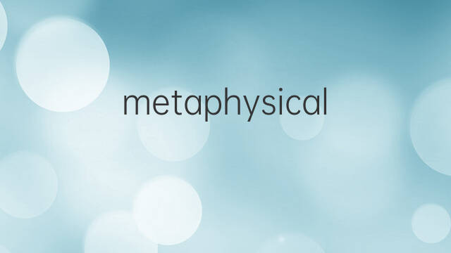 metaphysical是什么意思 metaphysical的中文翻译、读音、例句