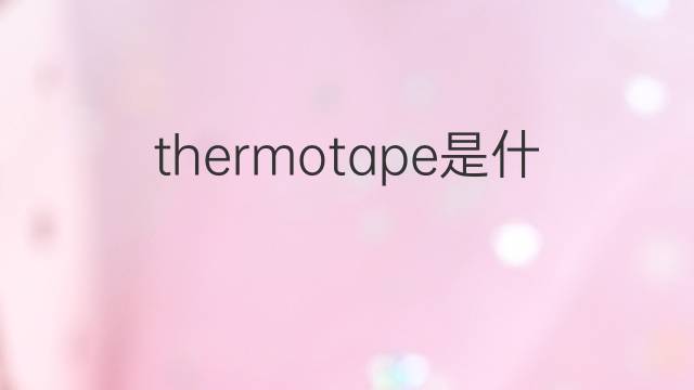 thermotape是什么意思 thermotape的中文翻译、读音、例句
