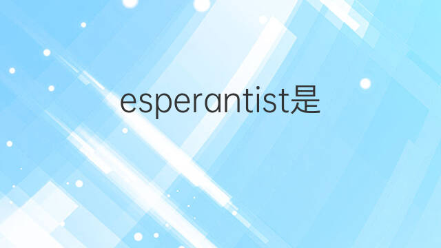 esperantist是什么意思 esperantist的中文翻译、读音、例句