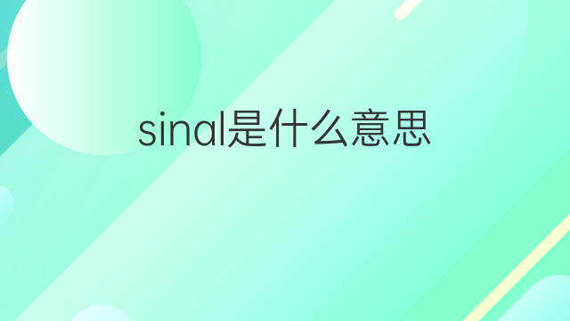 sinal是什么意思 sinal的中文翻译、读音、例句
