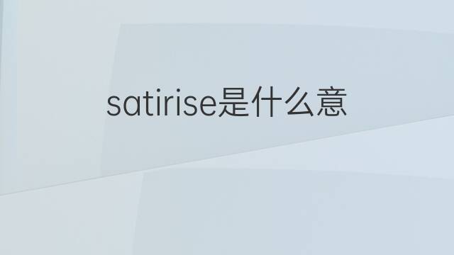 satirise是什么意思 satirise的中文翻译、读音、例句