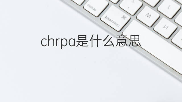 chrpa是什么意思 chrpa的中文翻译、读音、例句