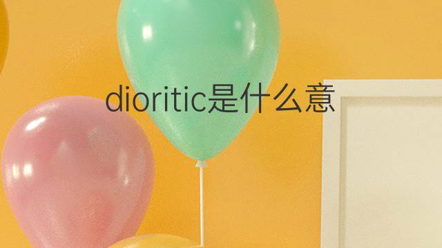 dioritic是什么意思 dioritic的中文翻译、读音、例句