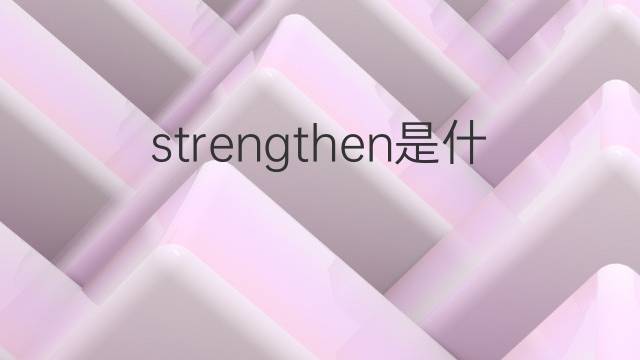 strengthen是什么意思 strengthen的中文翻译、读音、例句