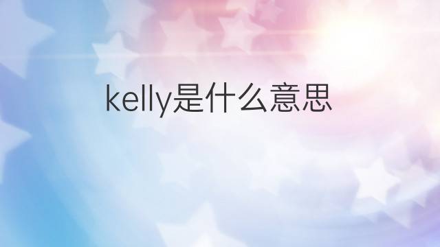 kelly是什么意思 kelly的中文翻译、读音、例句