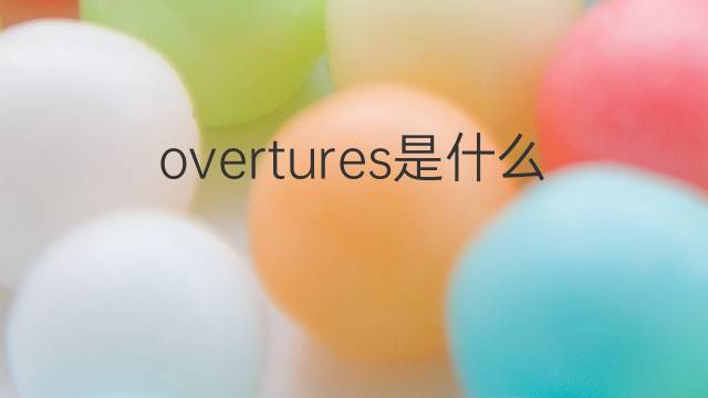 overtures是什么意思 overtures的中文翻译、读音、例句