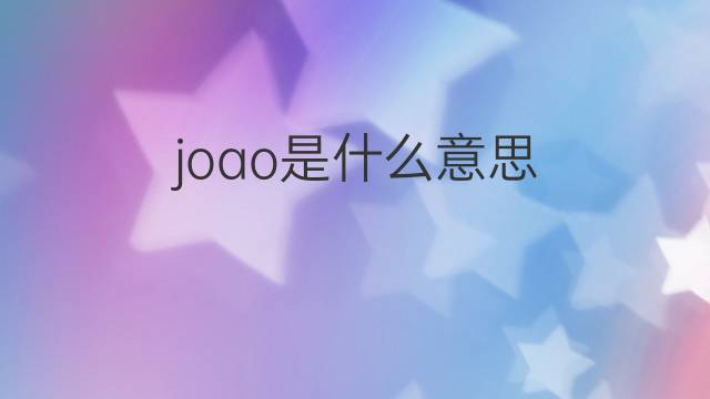 joao是什么意思 joao的中文翻译、读音、例句