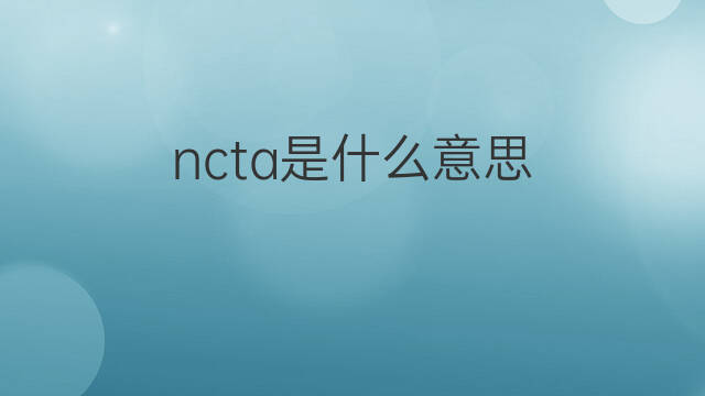 ncta是什么意思 ncta的中文翻译、读音、例句